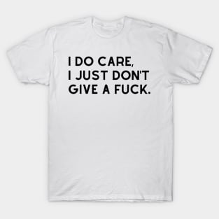 I Do Care I Just Dont Give A Fuck. Funny Sweary. T-Shirt